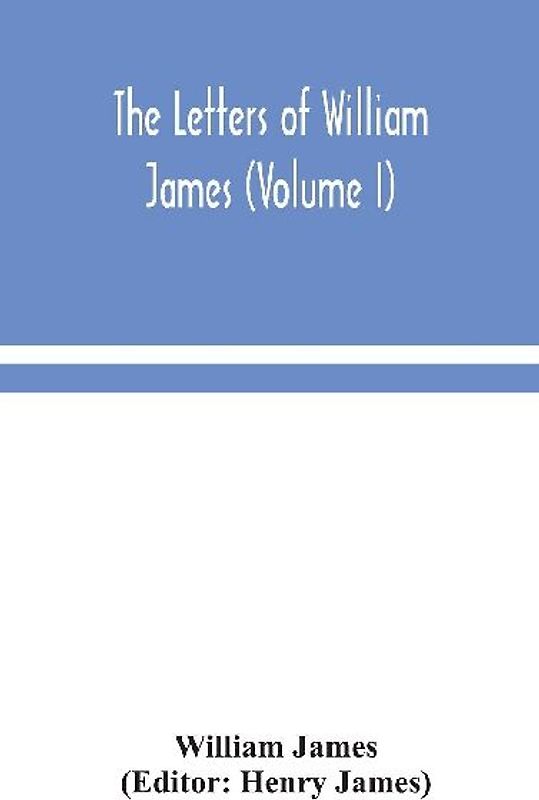 The Letters Of William James (Volume I)