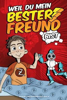 Weil du mein bester Freund bist: Die Geschichte von Alex und seinem Roboterfreund Tony - Ein Kinderbuch über Freundschaft, Mut und Selbstfindung