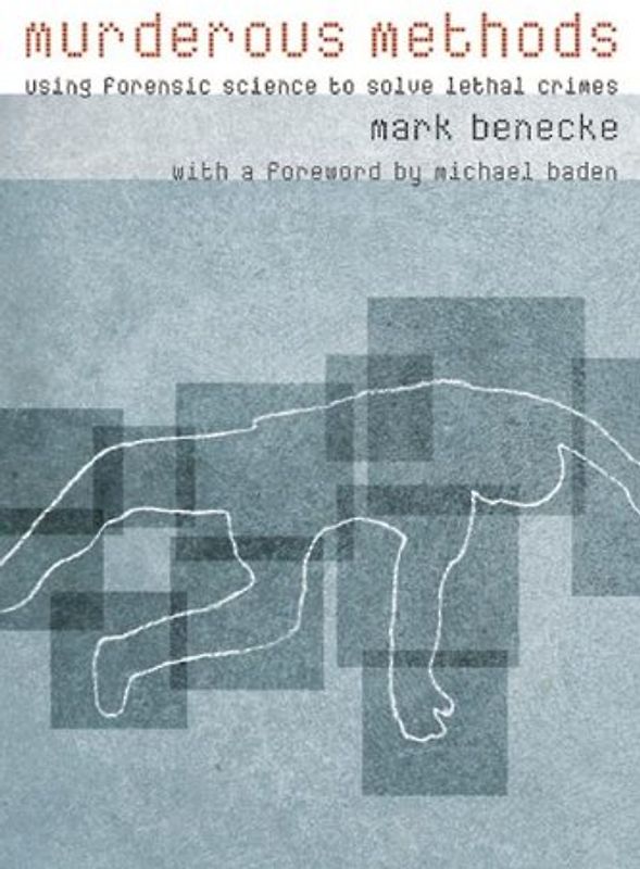 Murderous Methods: Using Forensic Science to Solve Lethal Crimes - Mark Benecke