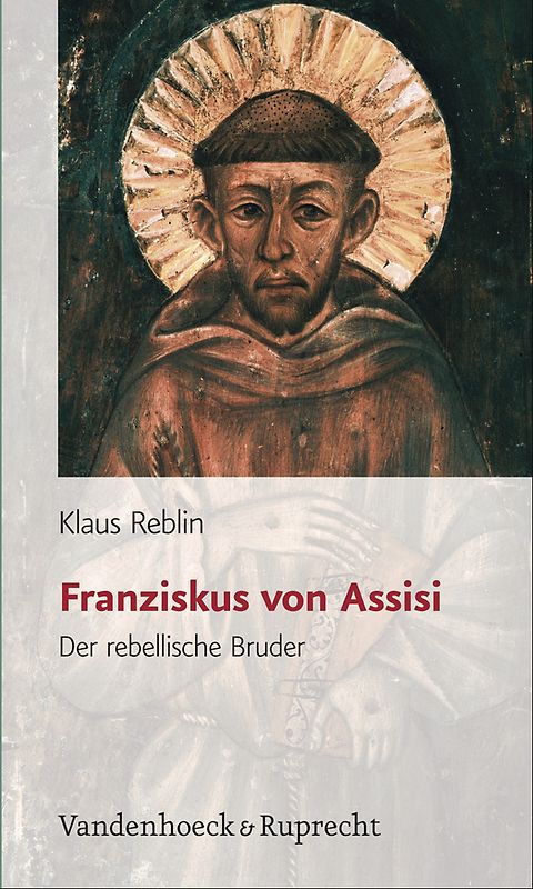 Franziskus von Assisi. Der rebellische Bruder