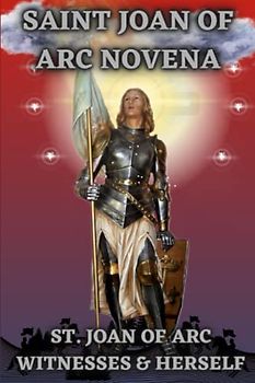 Saint Joan of arc novena: St. Joan of arc witnesses & herself