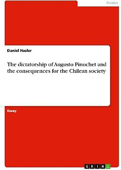 The dictatorship of Augusto Pinochet and the consequences for the Chilean society