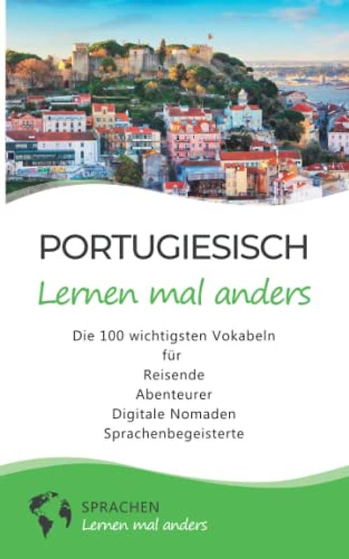 Portugiesisch lernen mal anders - Die 100 wichtigsten Vokabeln: Für Reisende, Abenteurer, Digitale Nomaden, Sprachenbegeisterte (Mit 100 Vokabeln um die Welt)