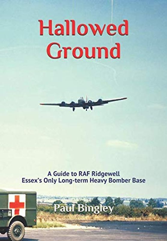 Hallowed Ground: A Guide to RAF Ridgewell – Essex’s Only Long-term Heavy Bomber Base
