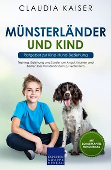 Münsterländer und Kind - Ratgeber zur Kind-Hund-Beziehung: Training, Erziehung und Spiele, um Angst, Knurren und Beißen bei Münsterländern zu verhindern