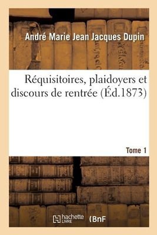 Réquisitoires, Plaidoyers Et Discours de Rentrée Avec Le Texte Des Arrêts
