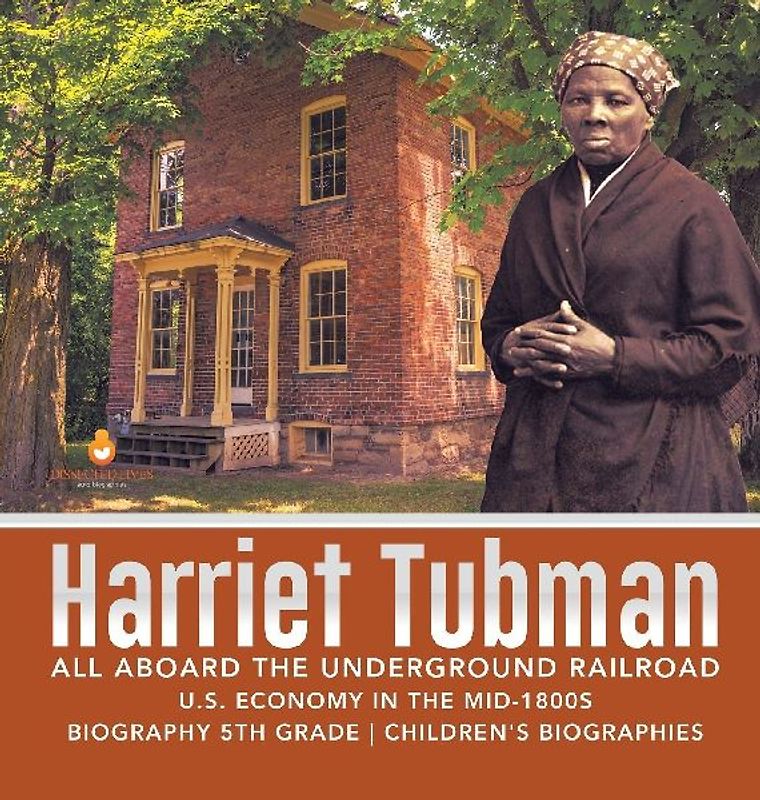 Harriet Tubman | All Aboard the Underground Railroad | U.S. Economy in the mid-1800s | Biography 5th Grade | Children's Biographies