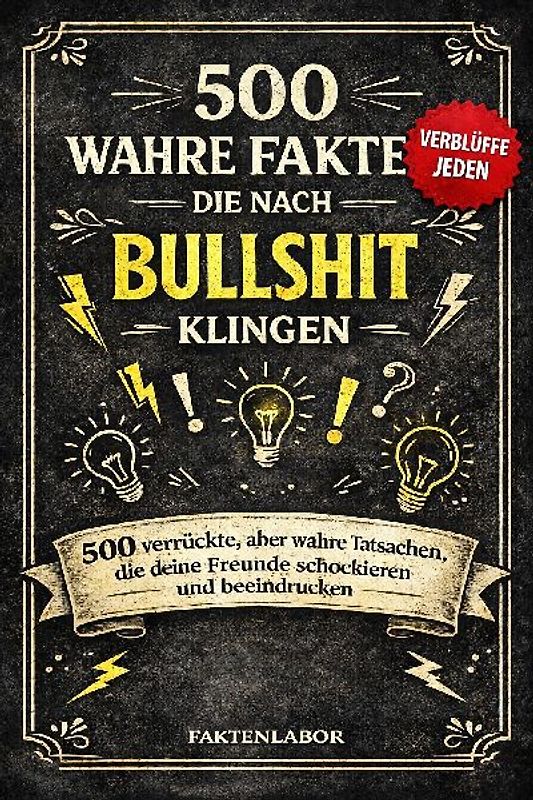 500 WAHRE FAKTEN, DIE NACH BULLSHIT KLINGEN