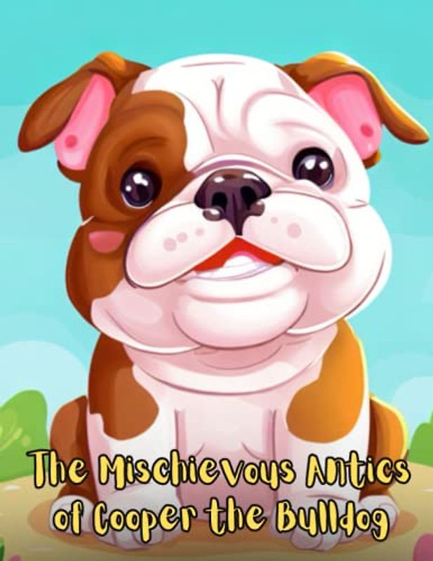 The Mischievous Antics of Cooper the Bulldog: Short Story for kids about Bulldog, Perseverance & Self-Confidence I Children's book about dogs I Gift for kids age 4-8