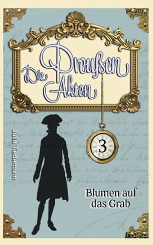 Blumen auf das Grab: Luise von Liebeherr ermittelt Band 3 (Die Preußen Akten, Band 3)