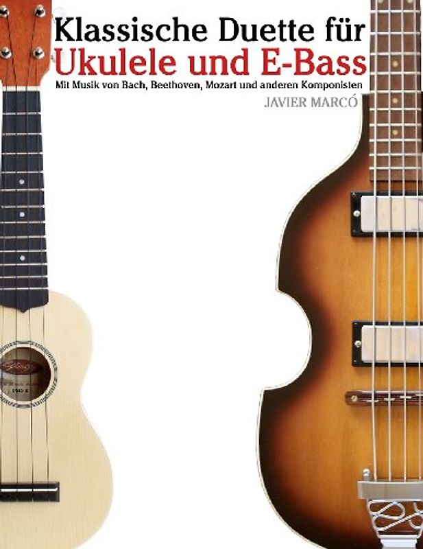 Klassische Duette für Ukulele und E-Bass: Ukulele für Anfänger. Mit Musik von Bach, Beethoven, Mozart und anderen Komponisten (In Noten und Tabulatur) - Marcó, Javier
