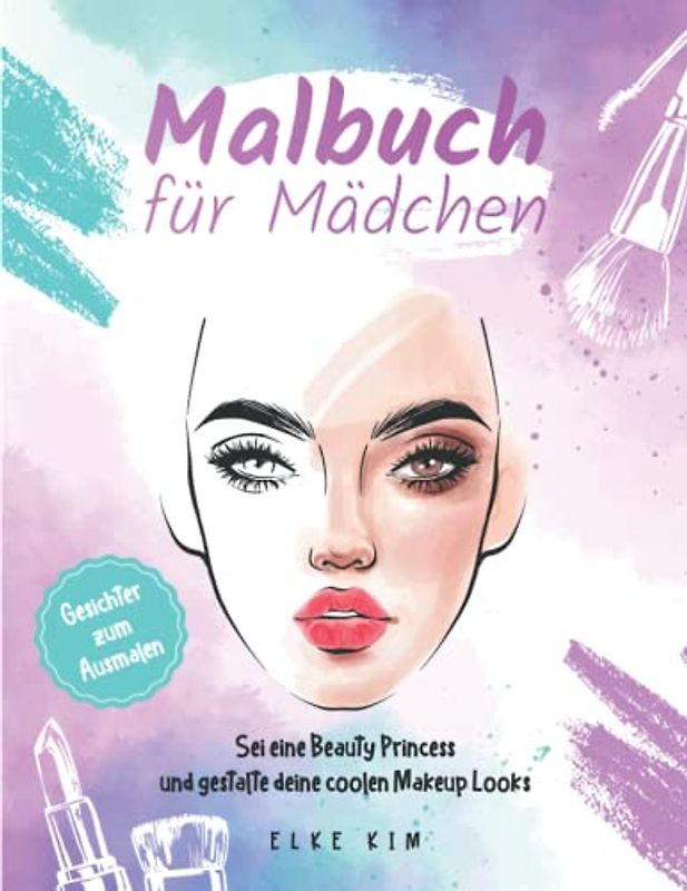 Malbuch für Mädchen Gesichter zum Ausmalen: Sei eine Beauty Princess und gestalte deine coolen Makeup Looks