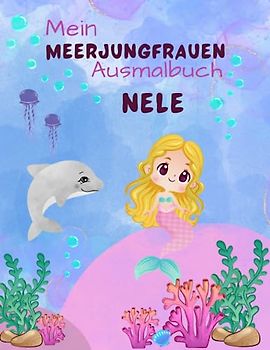 Mein Meerjungfrauen Ausmalbuch Nele für Mädchen ab 4 Jahren mit 50 zauberhaften Motiven: Personalisiertes Geschenk Nele Geheimnisvolle Unterwasserwelt Malblock zur Beschäftigung