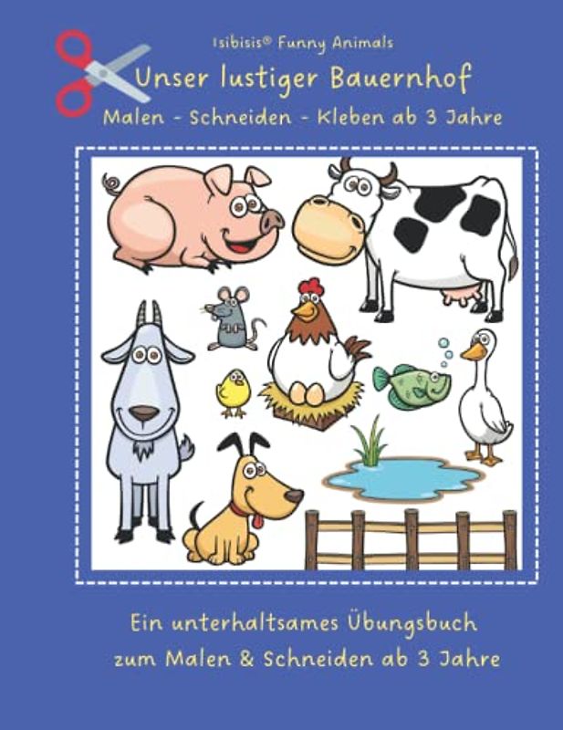 Isibisis® Funny Animals - Unser lustiger Bauernhof - Malen, Schneiden, Kleben lernen...: Scherenfertigkeiten Vorschul-Arbeitsbuch für Kinder: Ein ... zum Schneiden für Kleinkinder ab 3 Jahren