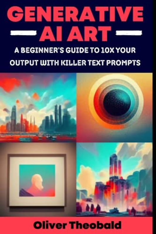 Generative AI Art: A Beginner’s Guide to 10x Your Output with Smart Text Prompts (Midjourney, DALL-E, Craiyon) (2023 AI Text Prompt Engineering Series, Band 1)