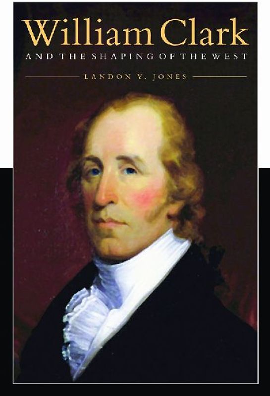 William Clark and the Shaping of the West