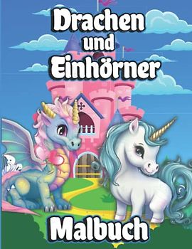 Drachen und Einhörner Malbuch: Für Kinder mit mythischen & mythologischen Kreaturen Ausmalbilder für Mädchen