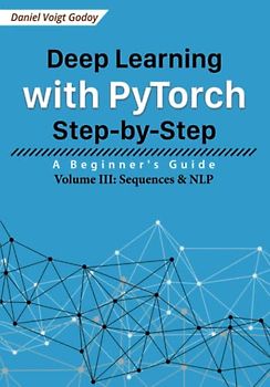 Deep Learning with PyTorch Step-by-Step: A Beginner's Guide: Volume III: Sequences & NLP