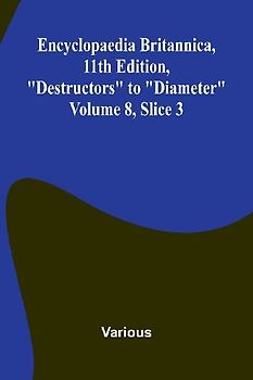 Encyclopaedia Britannica, 11th Edition, "Destructors" to "Diameter" Volume 8, Slice 3