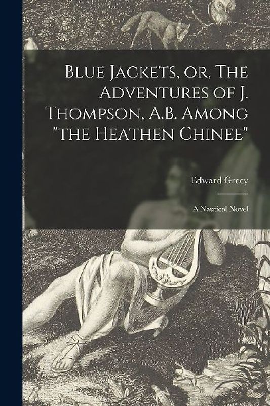 Blue Jackets, or, The Adventures of J. Thompson, A.B. Among "the Heathen Chinee": a Nautical Novel