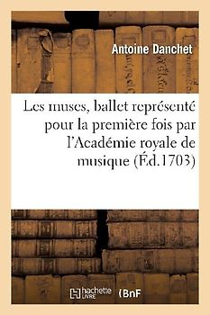 Les Muses, Ballet Représenté Pour La Première Fois Par l'Académie Royale de Musique