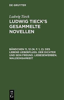 Ludwig Tieck: Ludwig Tieck’s gesammelte Novellen / Des Lebens Ueberfluß. Der Dichter und sein Freund. Liebesewerben. Waldeinsamkeit