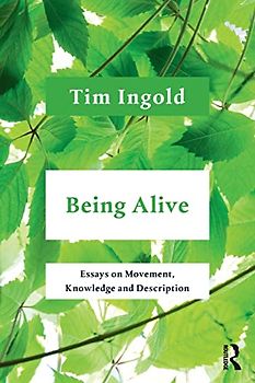 Being Alive: Essays on Movement, Knowledge and Description