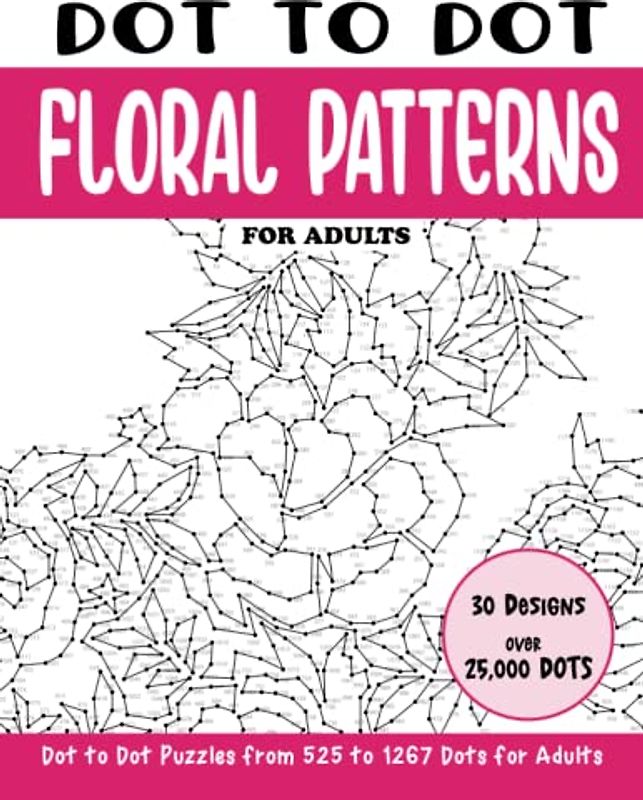 Dot to Dot Floral Patterns for Adults: Floral Patterns Connect the Dots Book for Adults (Over 25000 dots) (Dot to Dot Books for Adults)