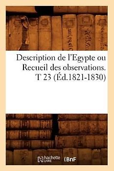 Description de l'Egypte Ou Recueil Des Observations. T 23 (Éd.1821-1830)
