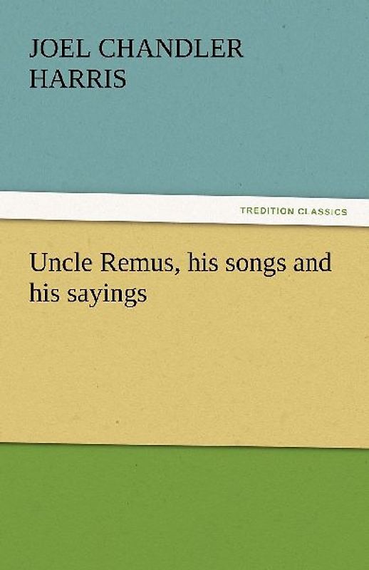 Uncle Remus, his songs and his sayings
