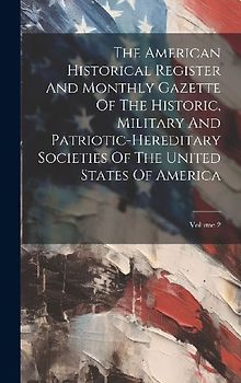 The American Historical Register And Monthly Gazette Of The Historic, Military And Patriotic-hereditary Societies Of The United States Of America; Vol