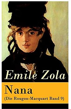 Nana (Die Rougon-Macquart Band 9): Geschichte des Verfalls der Gesellschaft durch das promiskuitive Treiben der vornehmen Gesellschaft