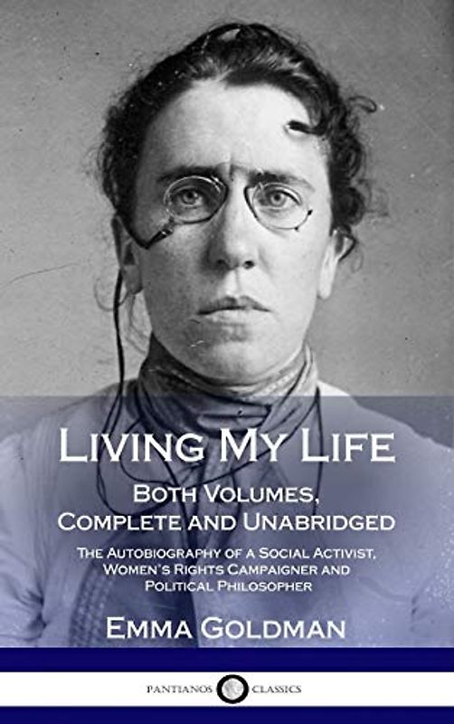 Living My Life: Both Volumes, Complete and Unabridged; The Autobiography of a Social Activist, Women's Rights Campaigner and Political Philosopher (Hardcover)