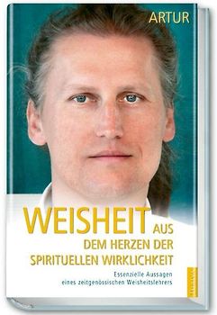 Weisheit aus dem Herzen der spirituellen Wirklichkeit. Essentielle Aussagen eines zeitgenössischen Weisheitslehrers