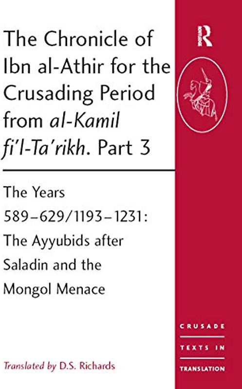 The Chronicle of Ibn al-Athir for the Crusading Period from al-Kamil fi'l-Ta'rikh. Part 3: The Years 589-629/1193-1231: The Ayyubids After Saladin and ... (Crusade Texts in Translation, Band 17)