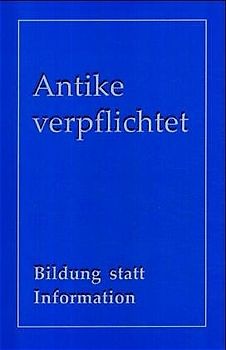 Antike verpflichtet. Bildung statt Information
