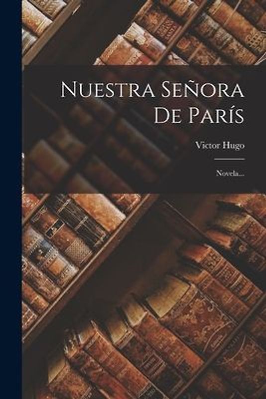 Nuestra Señora De París: Novela...