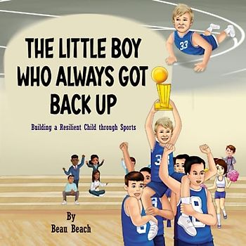 The Little Boy Who Always Got Back Up: Building a Resilient Child through Sports