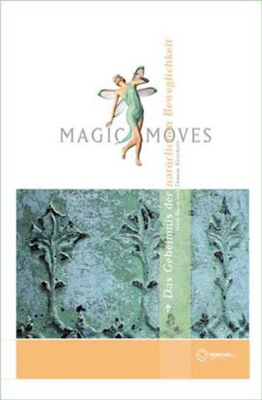 Magic Moves. Das Geheimnis der natürlichen Beweglichkeit