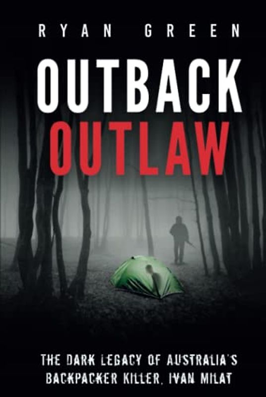 Outback Outlaw: The Dark Legacy of Australia’s Backpacker Killer, Ivan Milat (True Crime)