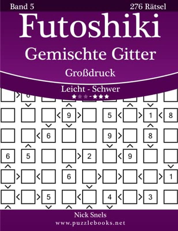 Futoshiki Gemischte Gitter Großdruck - Leicht bis Schwer - Band 5 - 276 Rätsel