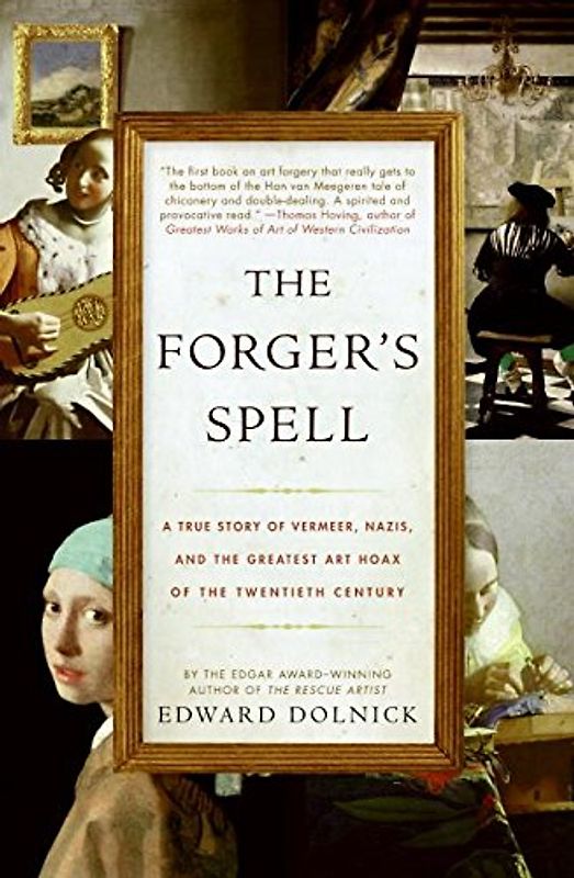 The Forger's Spell: A True Story of Vermeer, Nazis, and the Greatest Art Hoax of the Twentieth Century - Edward Dolnick