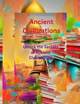 Ancient Civilizations: Unlock the Secrets of Ancient Civilizations