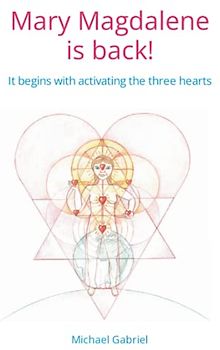 Mary Magdalene is back: It begins with activating the three hearts