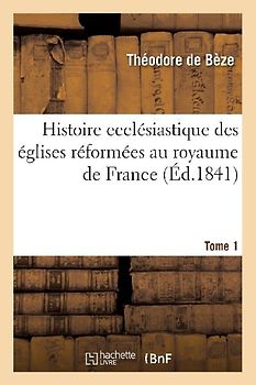 Histoire Ecclésiastique Des Églises Réformées Au Royaume de France. T.1