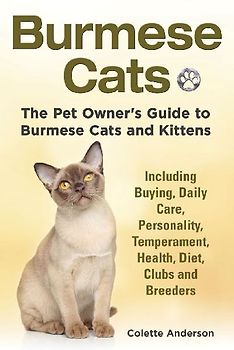 Burmese Cats, The Pet Owner's Guide to Burmese Cats and Kittens Including Buying, Daily Care, Personality, Temperament, Health, Diet, Clubs and Breeders