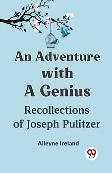 An Adventure with a Genius Recollections of Joseph Pulitzer