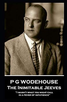 P G Wodehouse - The Inimitable Jeeves: ''I wasn't what you might call in a fever of impatience''