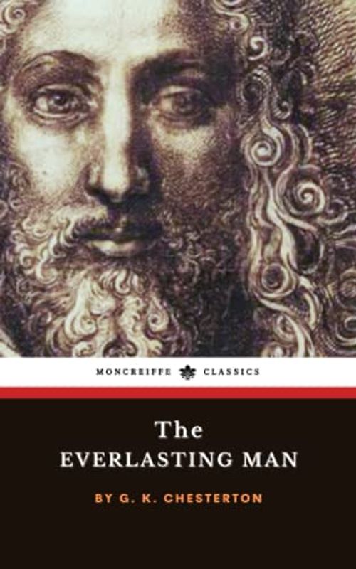 The Everlasting Man: The Christian Apologetics Classic (Annotated)