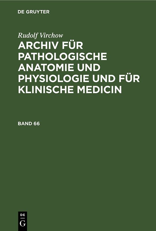 Rudolf Virchow: Archiv für pathologische Anatomie und Physiologie... / Rudolf Virchow: Archiv für pathologische Anatomie und Physiologie.... Band 66
